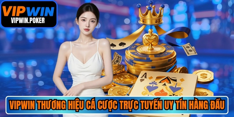 VIPWIN là thương hiệu cá cược trực tuyến uy tín hàng đầu Châu Á